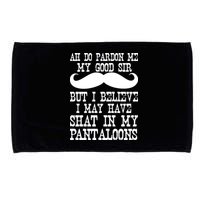 Ah Pardon Me My Good Sir I Believe I May Have Shat My Pantaloons Microfiber Hand Towel