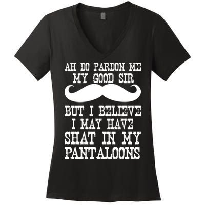 Ah Pardon Me My Good Sir I Believe I May Have Shat My Pantaloons Women's V-Neck T-Shirt