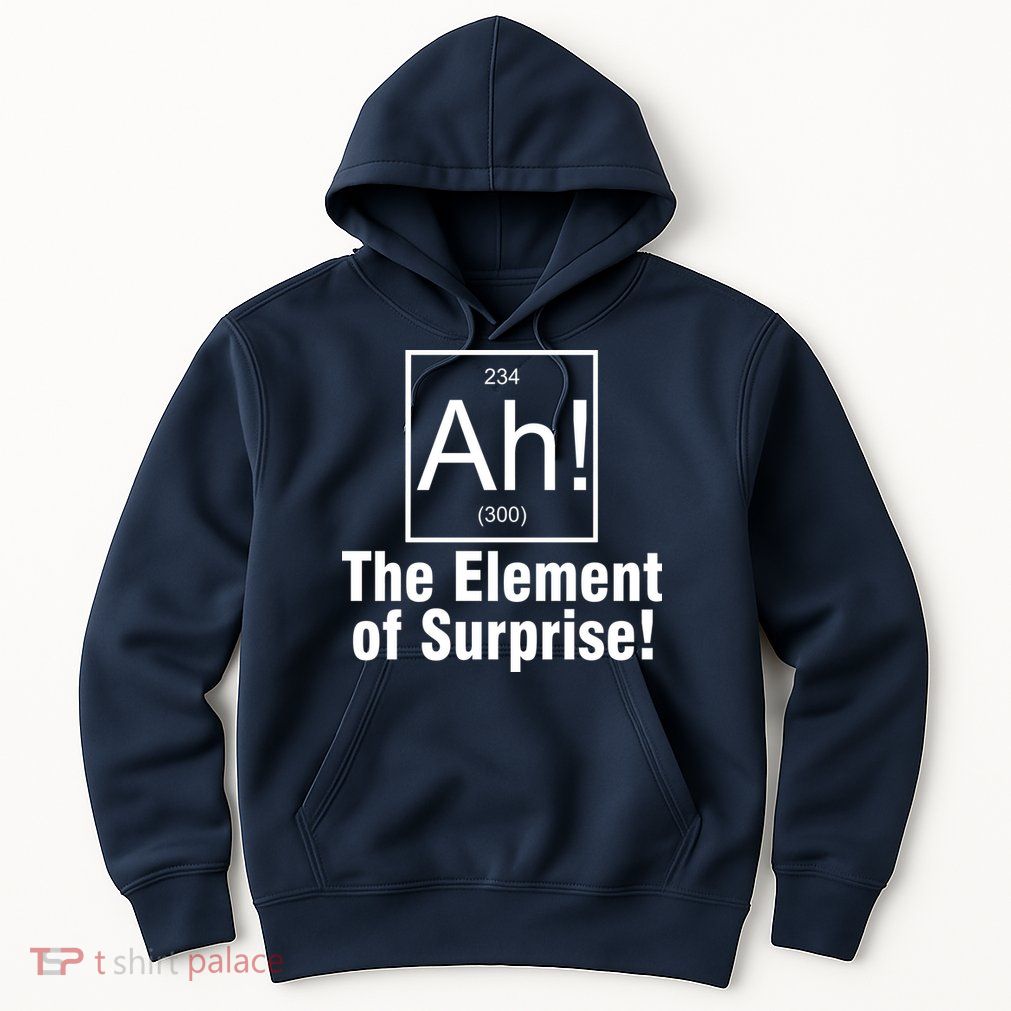 Ah! The Element Of Surprise Hoodie