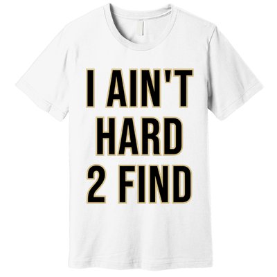 Aint Hard 2 Find Premium T-Shirt