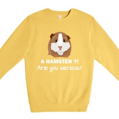 A Hamster?! Are You Serious? Gift Funny Guinea Pig Gift Premium Crewneck Sweatshirt