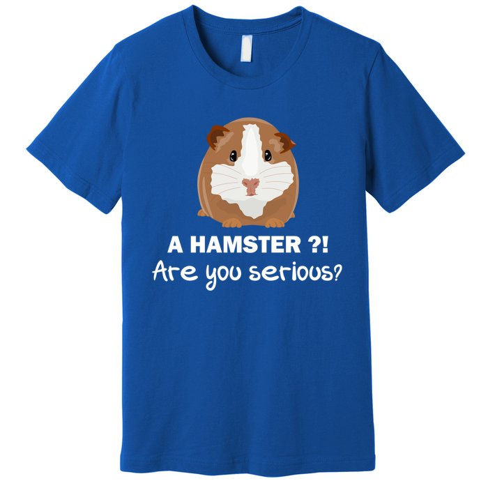 A Hamster?! Are You Serious? Gift Funny Guinea Pig Gift Premium T-Shirt