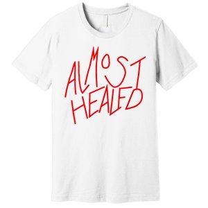 Almost Healed Premium T-Shirt