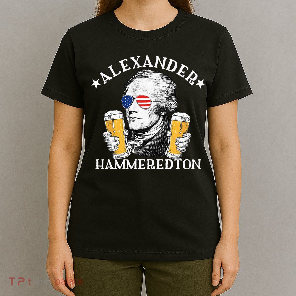Alexander Hammeredton Alexander Hamilton Beer Drinking Party T-Shirt