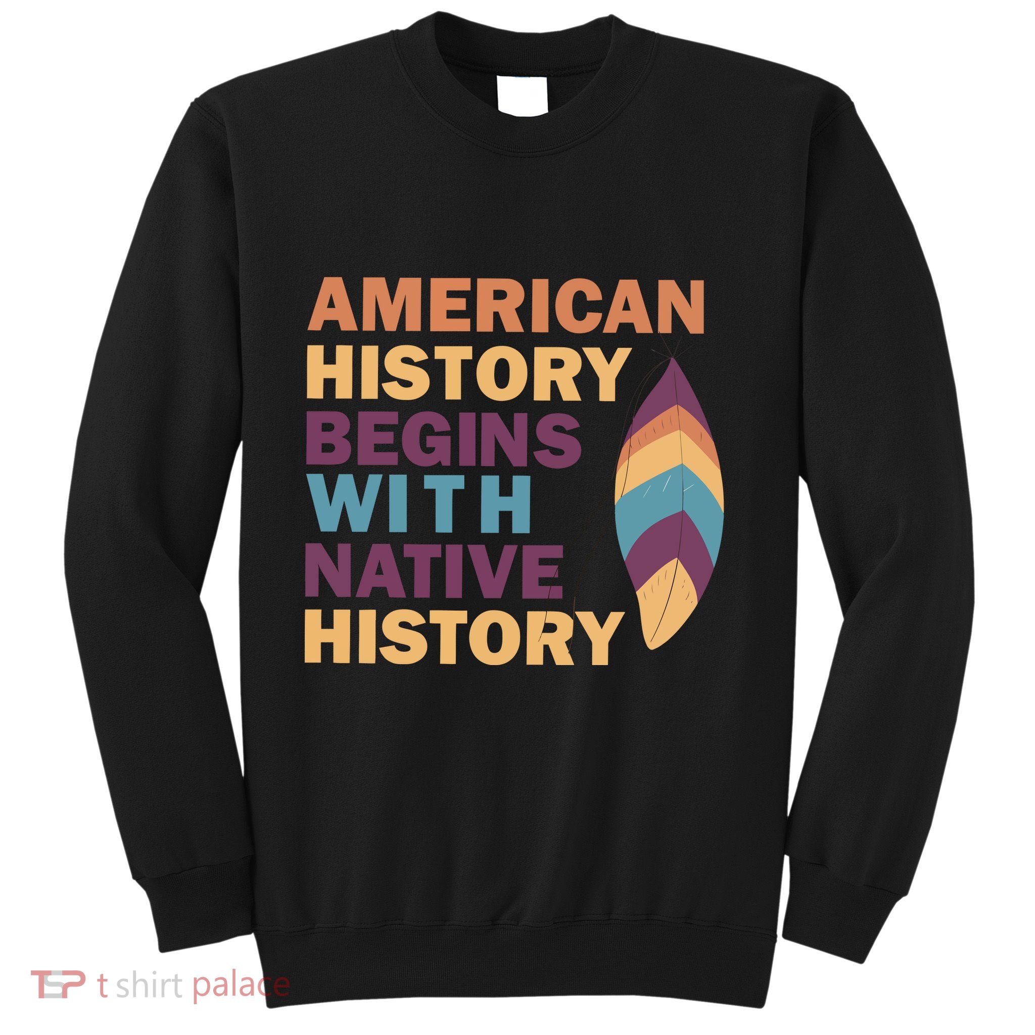 American History Begins With Native History Sweatshirt