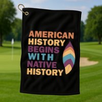 American History Begins With Native History Golf Towel