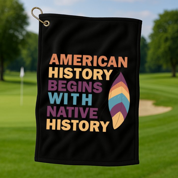 American History Begins With Native History Golf Towel