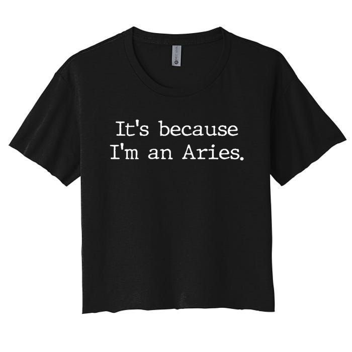 Aries Horoscope Gifts Zodiac Sign Astrology Because Im An Aries Women's Crop Top Tee