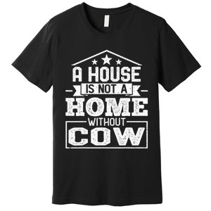 A House Is Not a Home Without Cow Dairy Farmer Cow Farming Premium T-Shirt