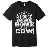 A House Is Not a Home Without Cow Dairy Farmer Cow Farming Premium T-Shirt