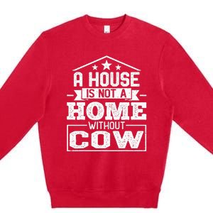 A House Is Not a Home Without Cow Dairy Farmer Cow Farming Premium Crewneck Sweatshirt