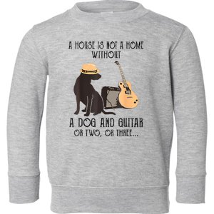 A House Is Not A Home Without A Dog And Guitar Or Two Toddler Sweatshirt