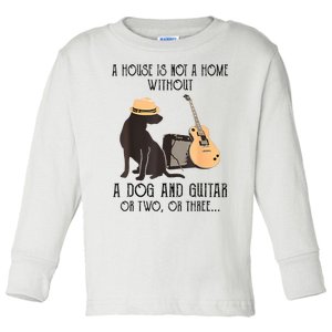 A House Is Not A Home Without A Dog And Guitar Or Two Toddler Long Sleeve Shirt