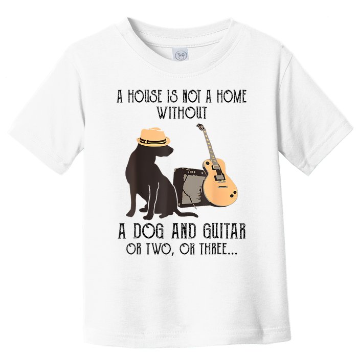 A House Is Not A Home Without A Dog And Guitar Or Two Toddler T-Shirt