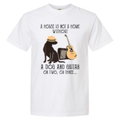 A House Is Not A Home Without A Dog And Guitar Or Two Garment-Dyed Heavyweight T-Shirt