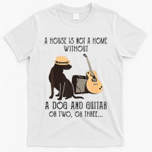 A House Is Not A Home Without A Dog And Guitar Or Two T-Shirt