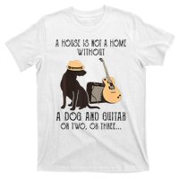 A House Is Not A Home Without A Dog And Guitar Or Two T-Shirt