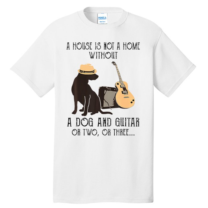 A House Is Not A Home Without A Dog And Guitar Or Two Tall T-Shirt