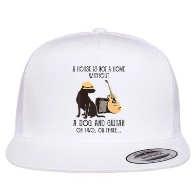 A House Is Not A Home Without A Dog And Guitar Or Two Flat Bill Trucker Hat