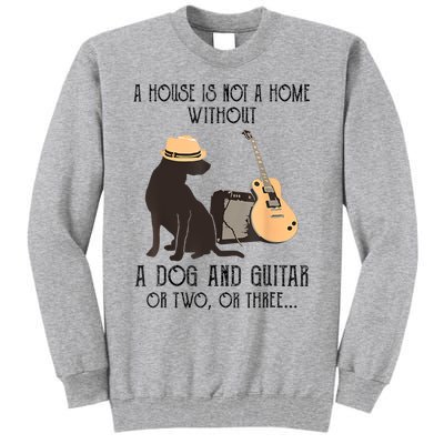 A House Is Not A Home Without A Dog And Guitar Or Two Tall Sweatshirt