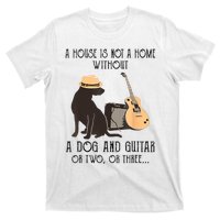 A House Is Not A Home Without A Dog And Guitar Or Two T-Shirt