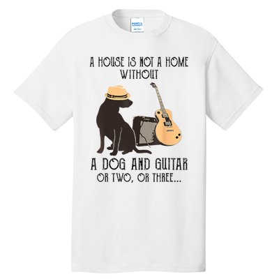 A House Is Not A Home Without A Dog And Guitar Or Two Tall T-Shirt