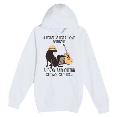 A House Is Not A Home Without A Dog And Guitar Or Two Premium Pullover Hoodie