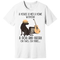 A House Is Not A Home Without A Dog And Guitar Or Two Premium T-Shirt