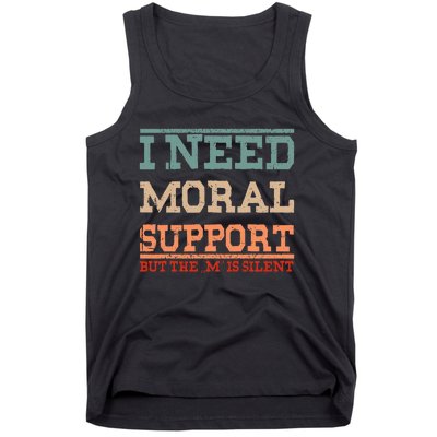 Adult Humor I Need Moral Support But The M Is Silent Funny Tank Top