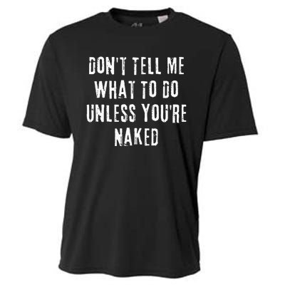 Adult Humor I Do What I Want Unless Youre Naked Cooling Performance Crew T-Shirt