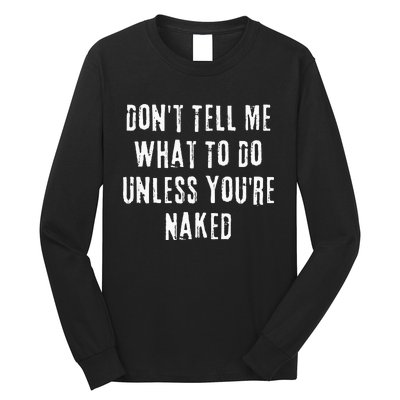 Adult Humor I Do What I Want Unless Youre Naked Long Sleeve Shirt