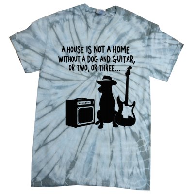 A House Is Not A Home Without A Dog And Guitar Or Two Greate Tie-Dye T-Shirt