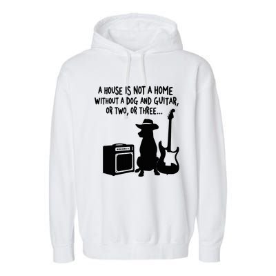 A House Is Not A Home Without A Dog And Guitar Or Two Greate Garment-Dyed Fleece Hoodie