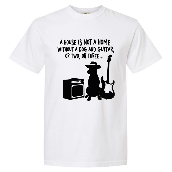 A House Is Not A Home Without A Dog And Guitar Or Two Greate Garment-Dyed Heavyweight T-Shirt