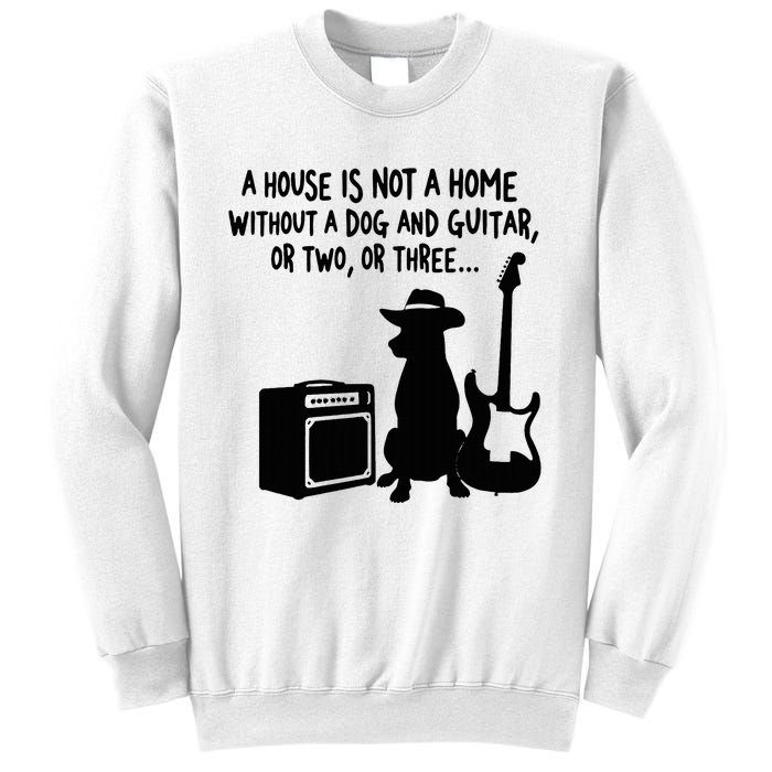 A House Is Not A Home Without A Dog And Guitar Or Two Greate Sweatshirt