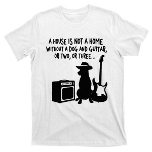 A House Is Not A Home Without A Dog And Guitar Or Two Greate T-Shirt