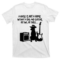 A House Is Not A Home Without A Dog And Guitar Or Two Greate T-Shirt