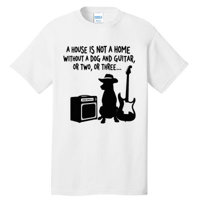 A House Is Not A Home Without A Dog And Guitar Or Two Greate Tall T-Shirt