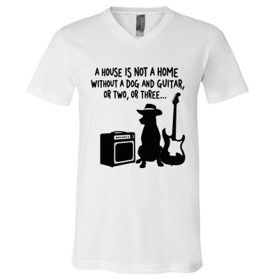 A House Is Not A Home Without A Dog And Guitar Or Two Greate V-Neck T-Shirt