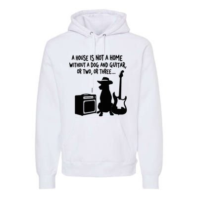 A House Is Not A Home Without A Dog And Guitar Or Two Greate Premium Hoodie