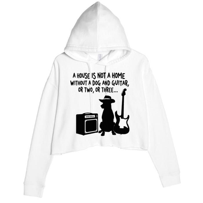 A House Is Not A Home Without A Dog And Guitar Or Two Greate Crop Fleece Hoodie