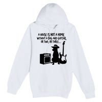 A House Is Not A Home Without A Dog And Guitar Or Two Greate Premium Pullover Hoodie