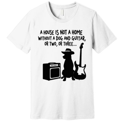 A House Is Not A Home Without A Dog And Guitar Or Two Greate Premium T-Shirt