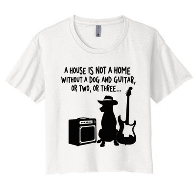 A House Is Not A Home Without A Dog And Guitar Or Two Greate Women's Crop Top Tee