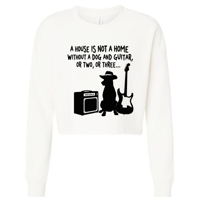 A House Is Not A Home Without A Dog And Guitar Or Two Greate Cropped Pullover Crew