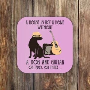 A House Is Not A Home Without A Dog And Guitar Or Two Coaster