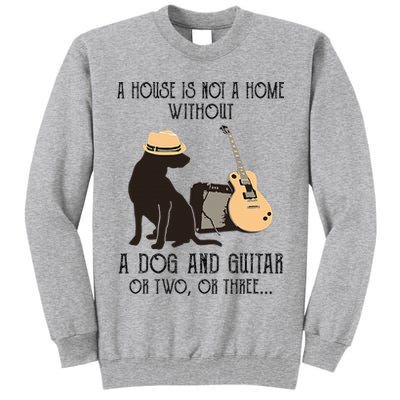 A House Is Not A Home Without A Dog And Guitar Or Two Tall Sweatshirt