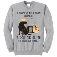 A House Is Not A Home Without A Dog And Guitar Or Two Tall Sweatshirt