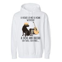 A House Is Not A Home Without A Dog And Guitar Or Two Garment-Dyed Fleece Hoodie