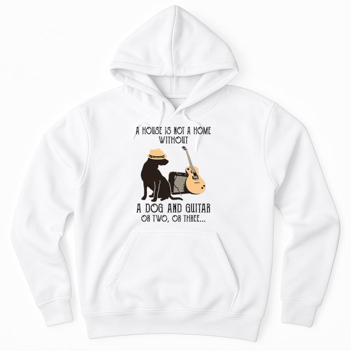 A House Is Not A Home Without A Dog And Guitar Or Two Hoodie